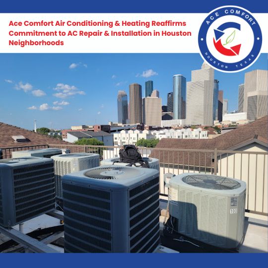 Ace Comfort Air Conditioning and Heating Reaffirms Commitment to AC Repair and Installation in Houston Neighborhoods