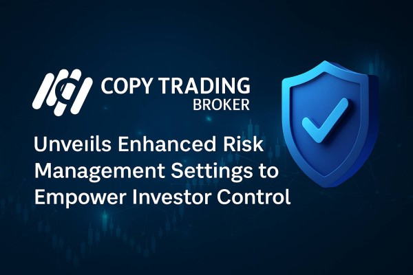 CopyTradingBroker Unveils Enhanced Risk Management Settings to Empower Investor Control