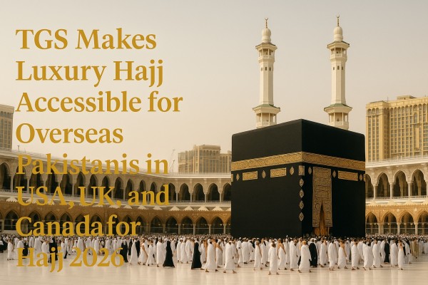 TGS Makes Luxury Hajj Accessible for Overseas Pakistanis in USA UK and Canada for Hajj 2026
