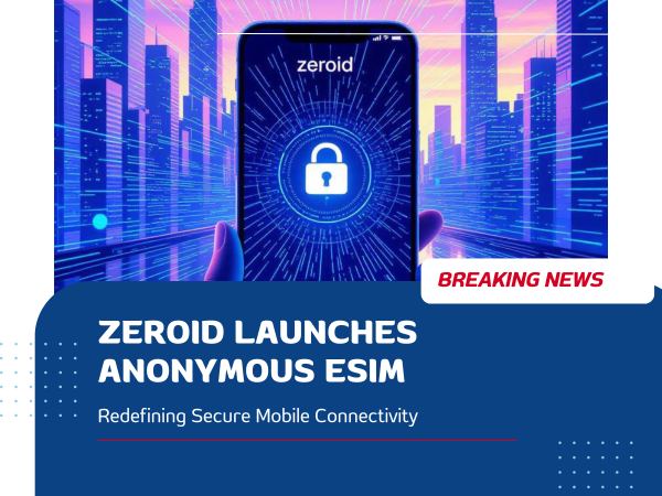 ZeroID Launches Anonymous eSIM, Redefining Secure Mobile Connectivity