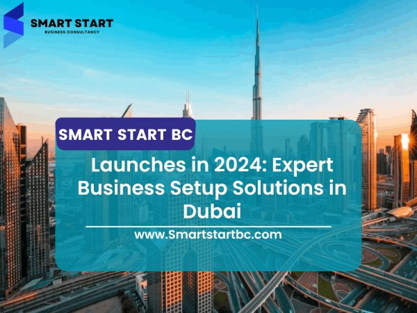 Smart Start BC Launches in 2024: Expert Business Setup Solutions in Dubai