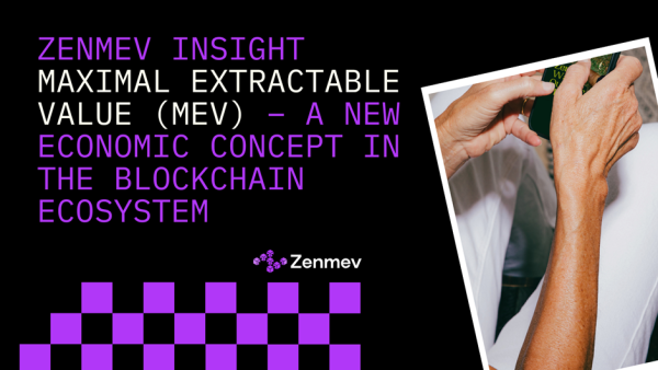 ZENMEV Insight: Maximal Extractable Value MEVA - New Economic Concept in the Blockchain Ecosystem