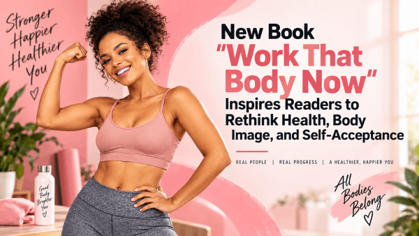 New Book Work That Body Now Inspires Readers to Rethink Health, Body Image, and Self-Acceptance