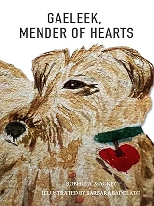 Robert A. Mackey’s Debut Children’s Book Gaeleek, Mender of Hearts Now Available Nationwide