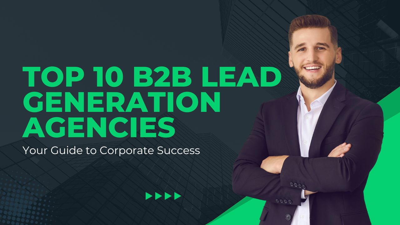 Top 10 B2B Lead Generation Agencies Announced: A Comprehensive Guide to Boosting Business Growth