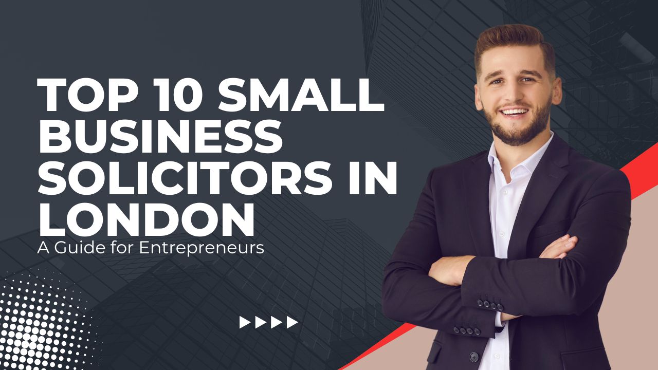 Top 10 Small Business Solicitors in London: A Guide for Entrepreneurs